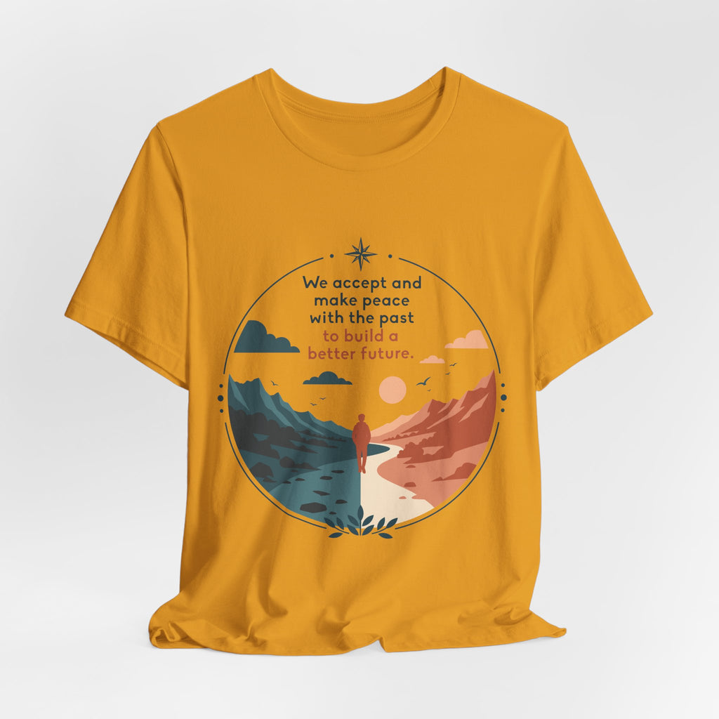 We Accept and Make Peace with the Past T-Shirt | Inspirational Quote Tee