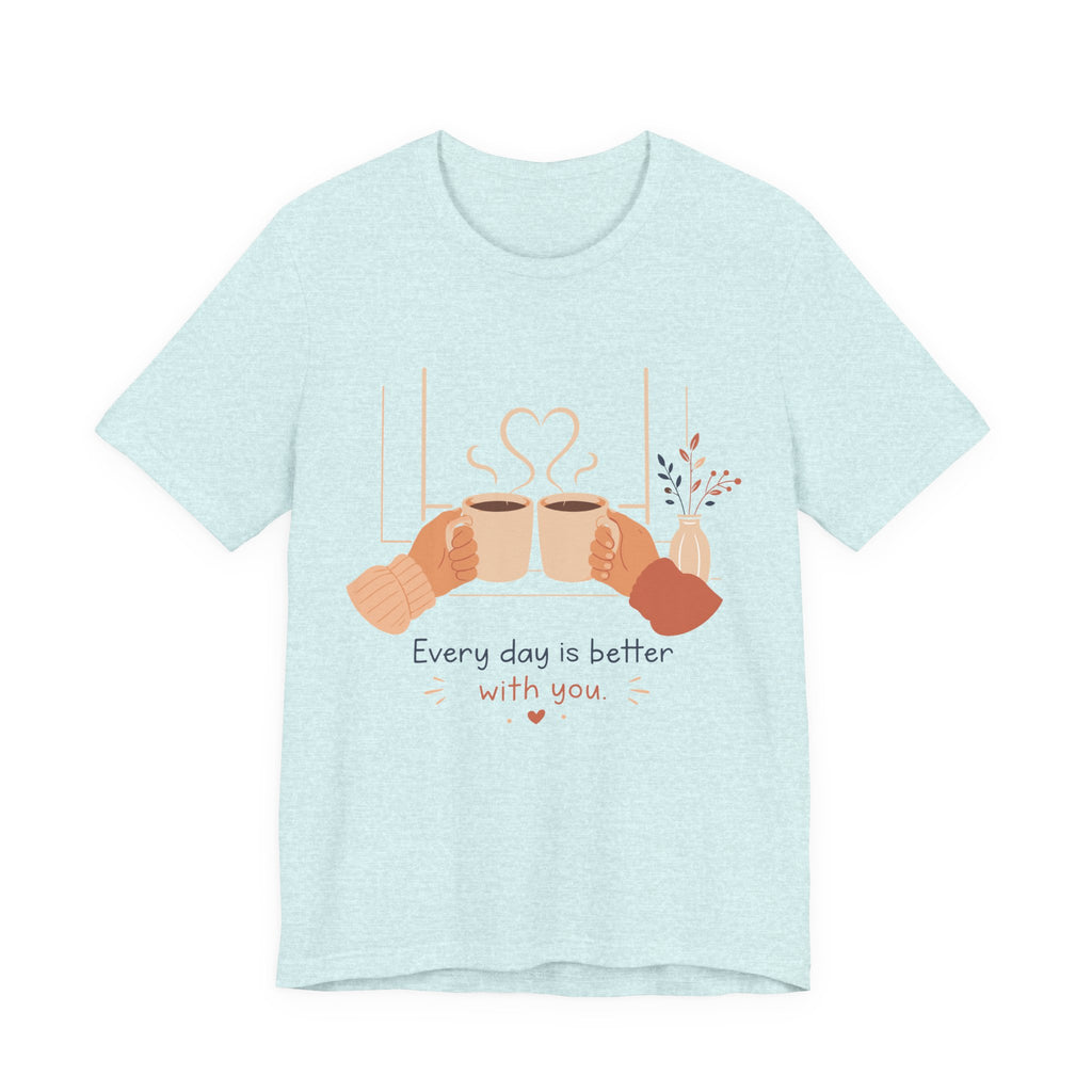 Every Day Is Better With You Romantic Coffee T-Shirt