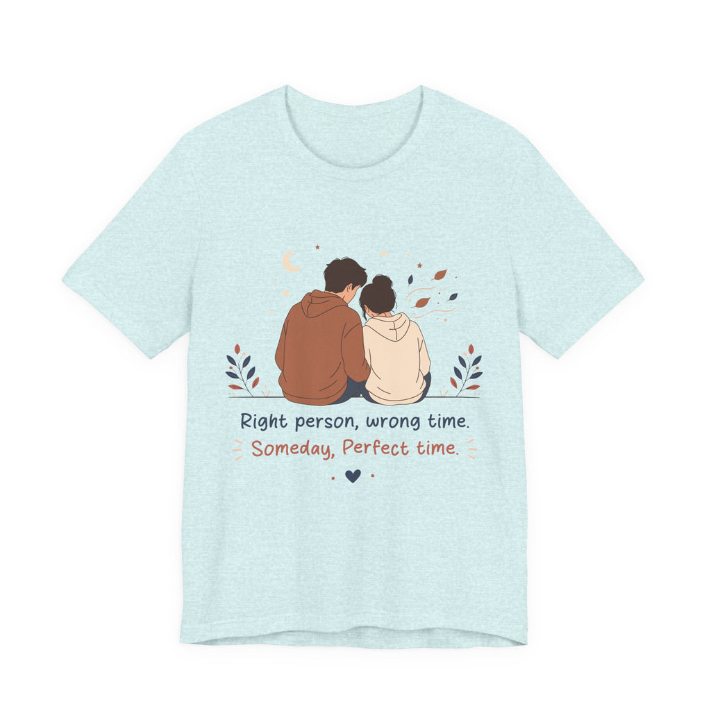 Right Person Wrong Time Someday Perfect Time T-Shirt | Romantic Quote Tee