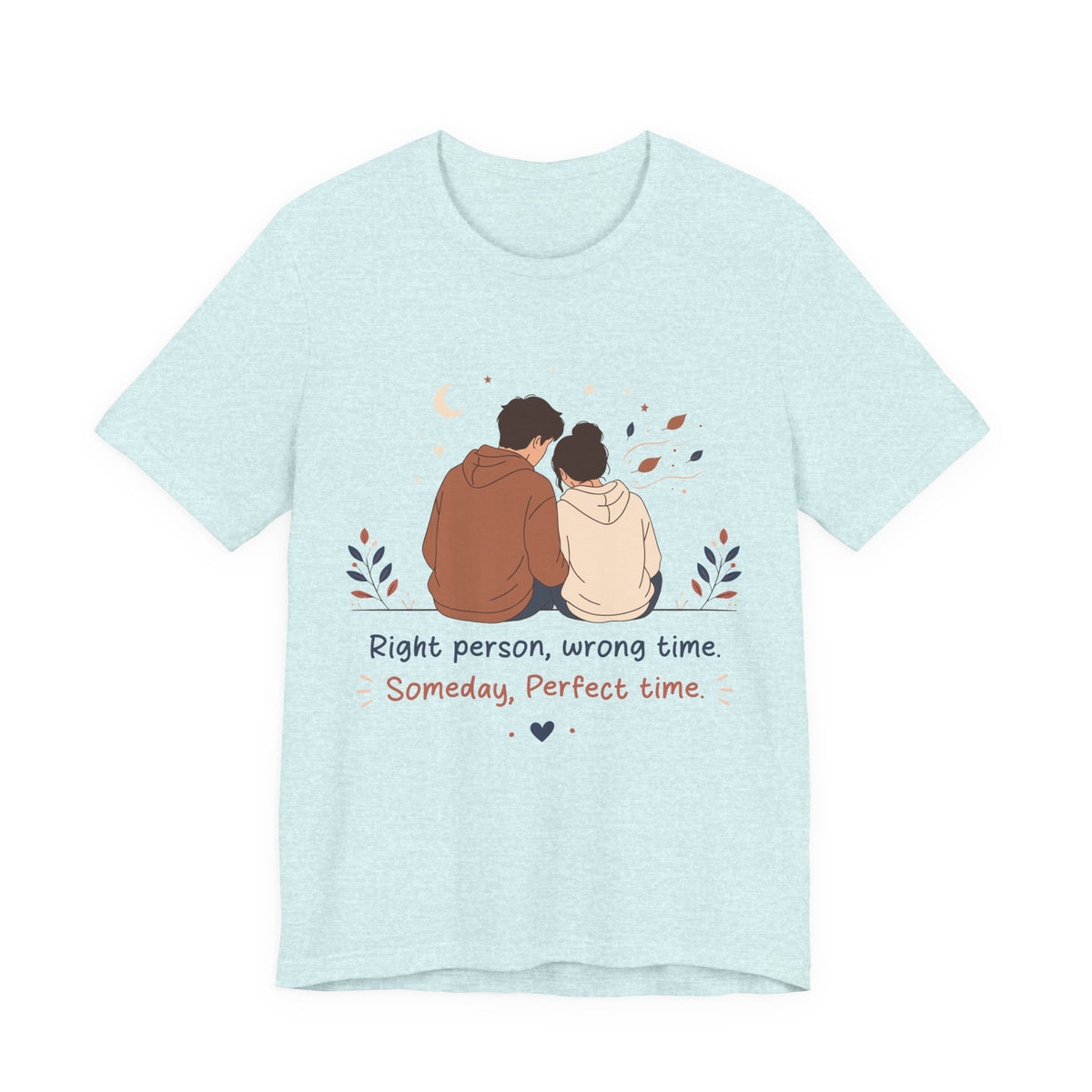 Right Person Wrong Time Someday Perfect Time T-Shirt | Romantic Quote Tee