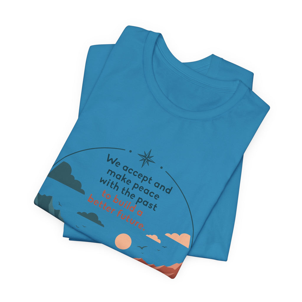 We Accept and Make Peace with the Past T-Shirt | Inspirational Quote Tee