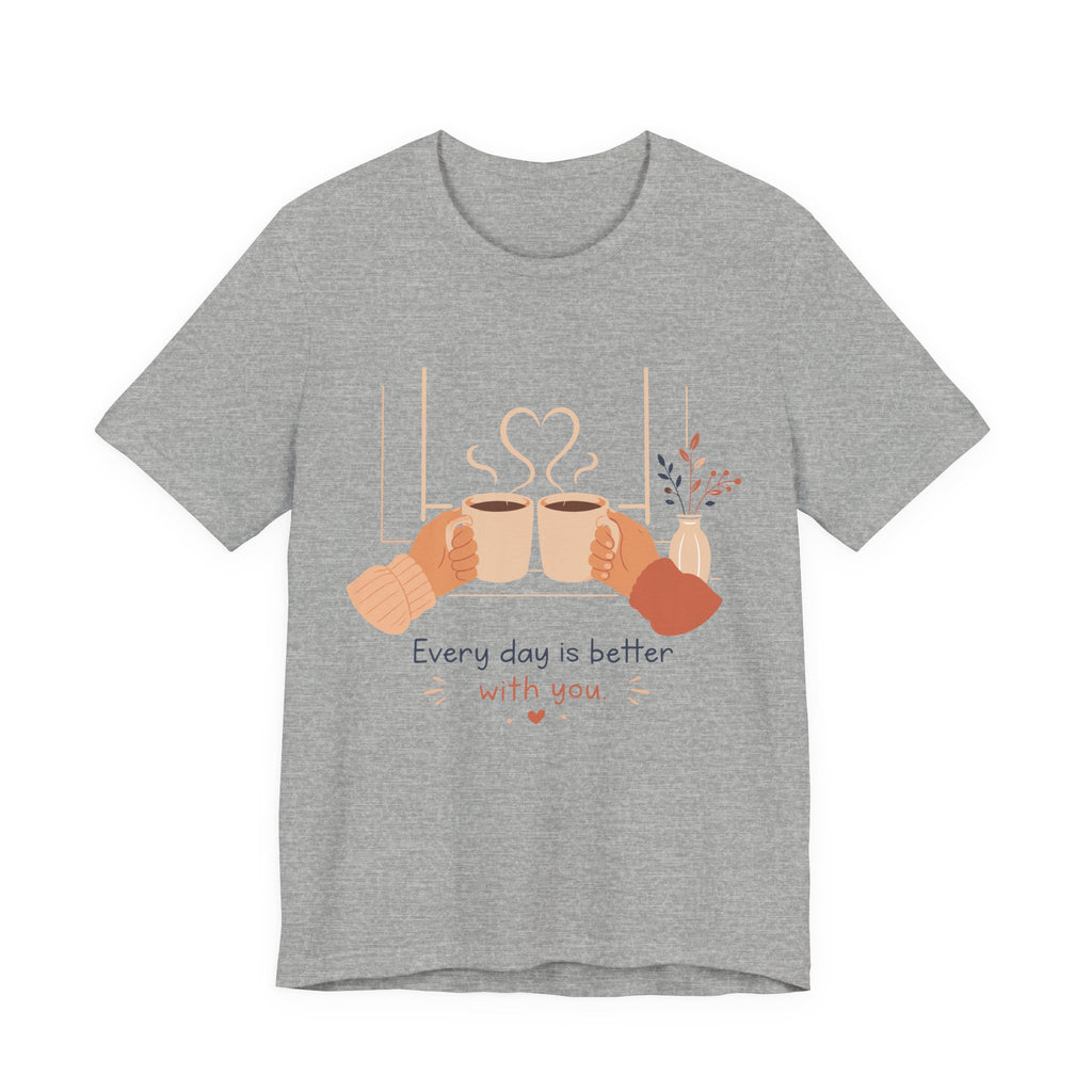 Every Day Is Better With You Romantic Coffee T-Shirt