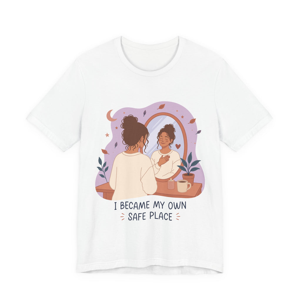 I Became My Own Safe Place T-Shirt | Self Love Inspirational Tee