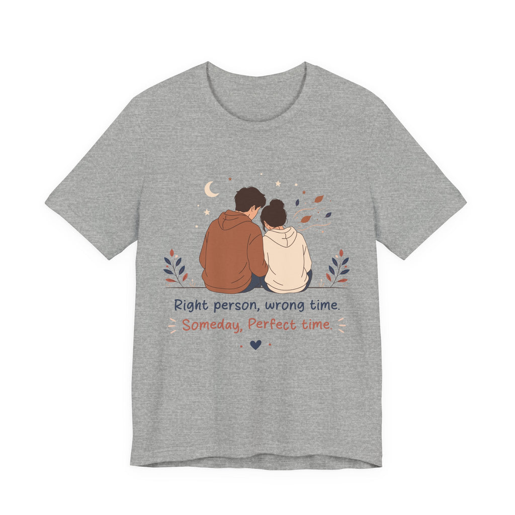 Right Person Wrong Time Someday Perfect Time T-Shirt | Romantic Quote Tee