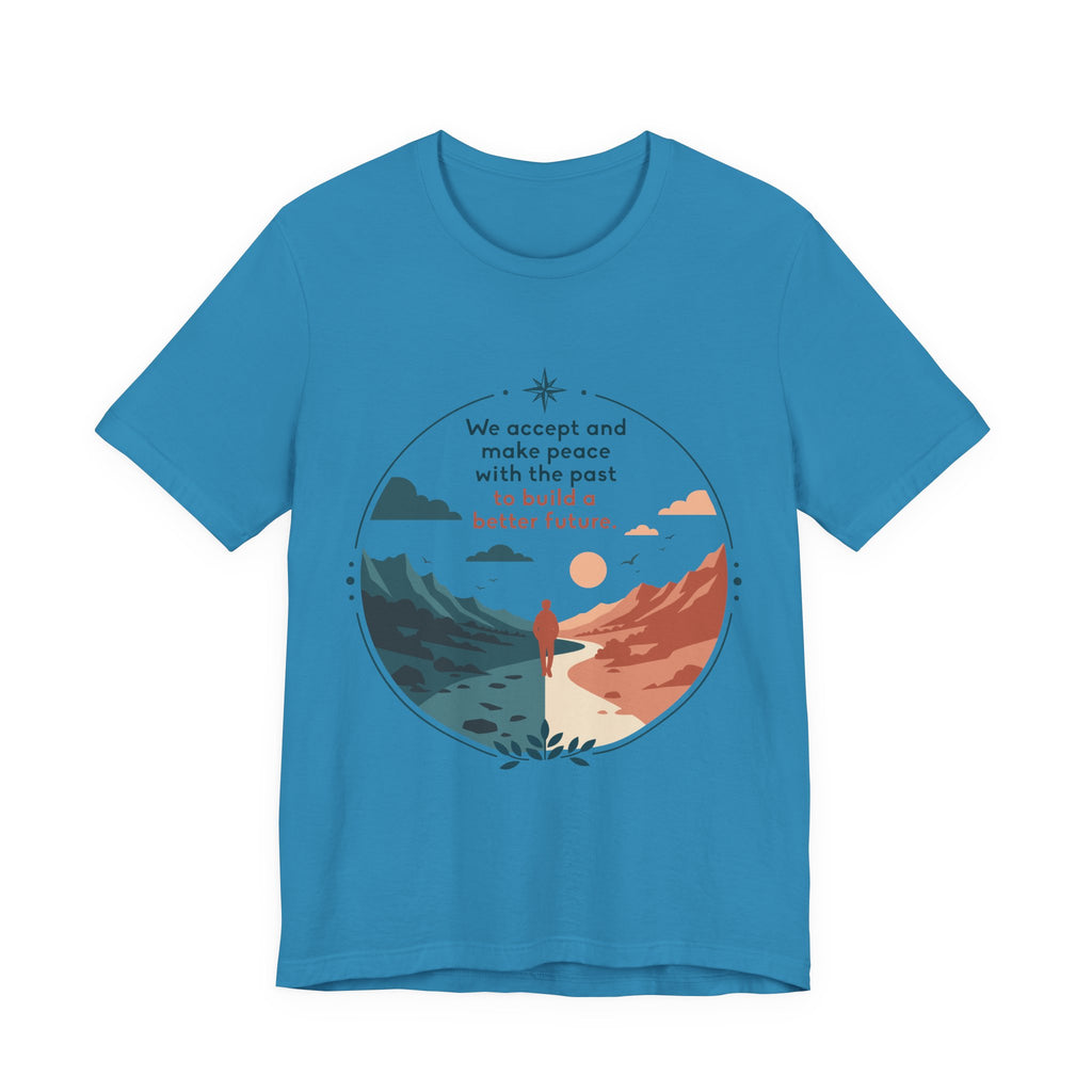 We Accept and Make Peace with the Past T-Shirt | Inspirational Quote Tee