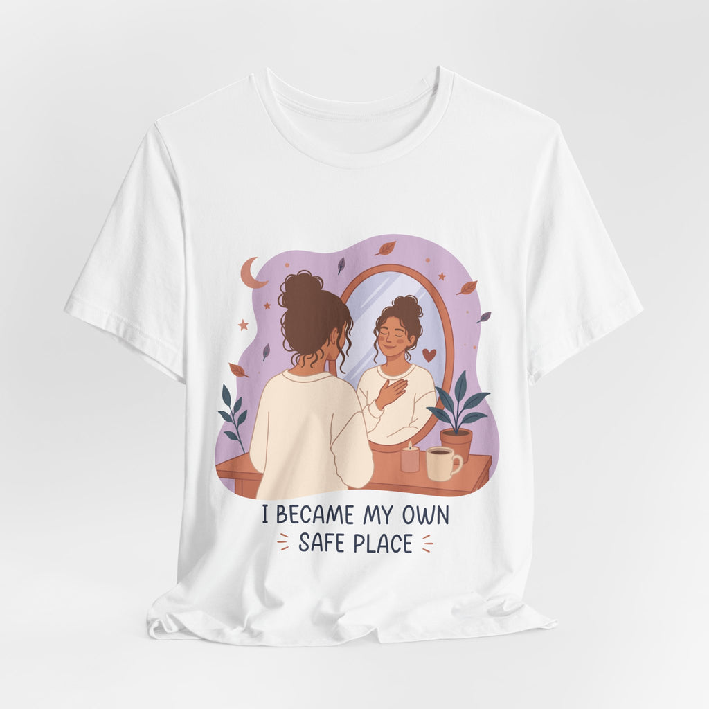 I Became My Own Safe Place T-Shirt | Self Love Inspirational Tee