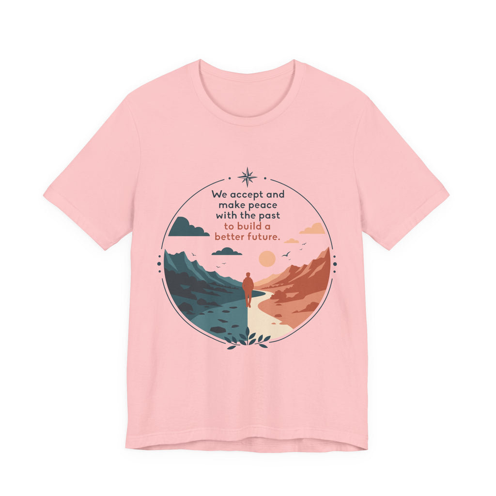 We Accept and Make Peace with the Past T-Shirt | Inspirational Quote Tee