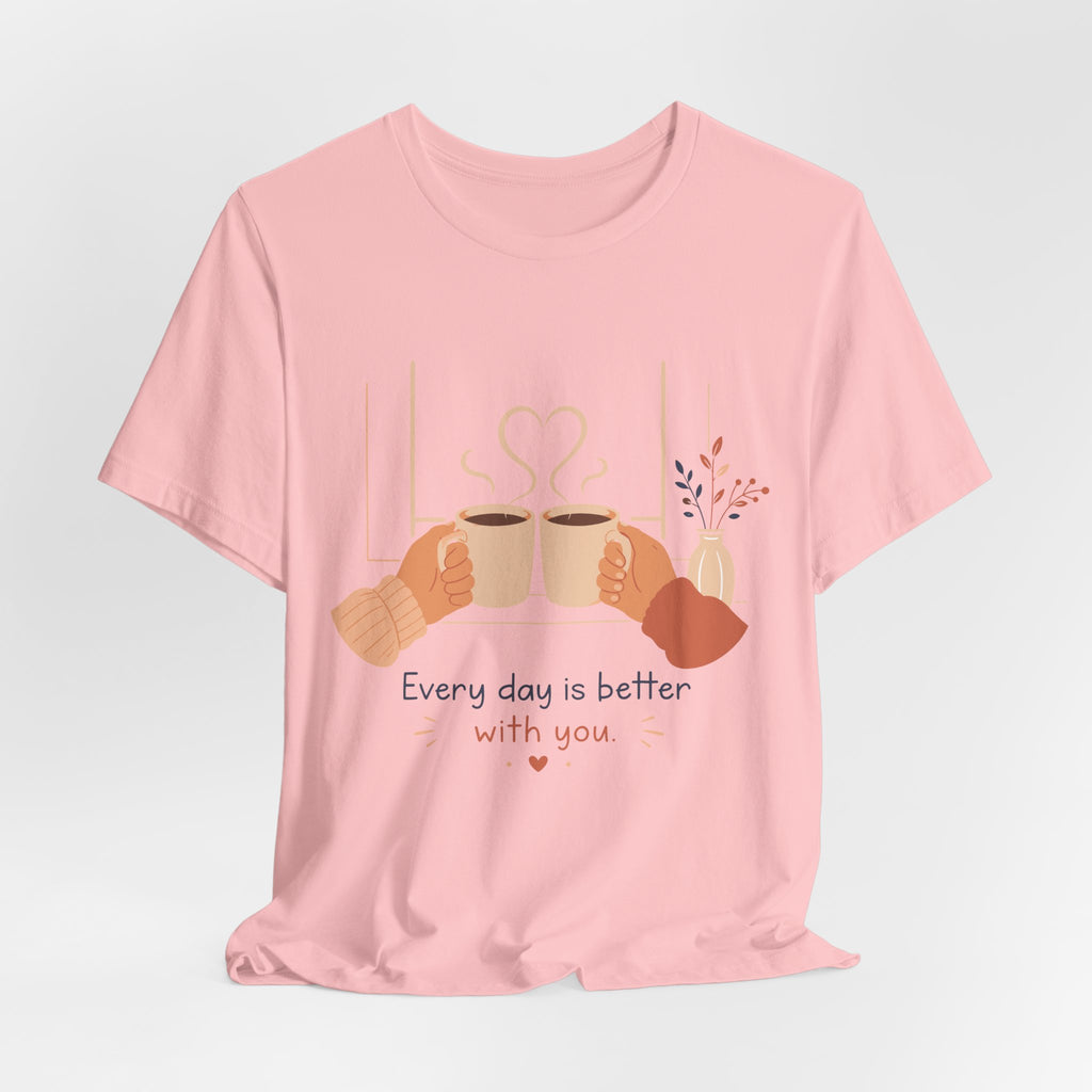 Every Day Is Better With You Romantic Coffee T-Shirt