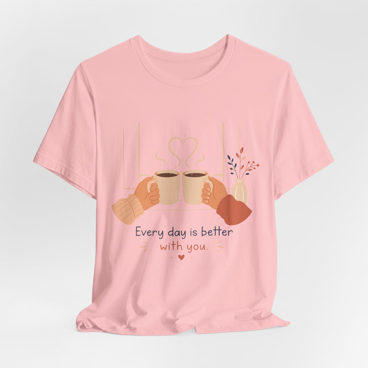 Every Day Is Better With You Romantic Coffee T-Shirt