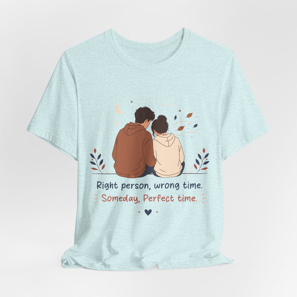 Right Person Wrong Time Someday Perfect Time T-Shirt | Romantic Quote Tee