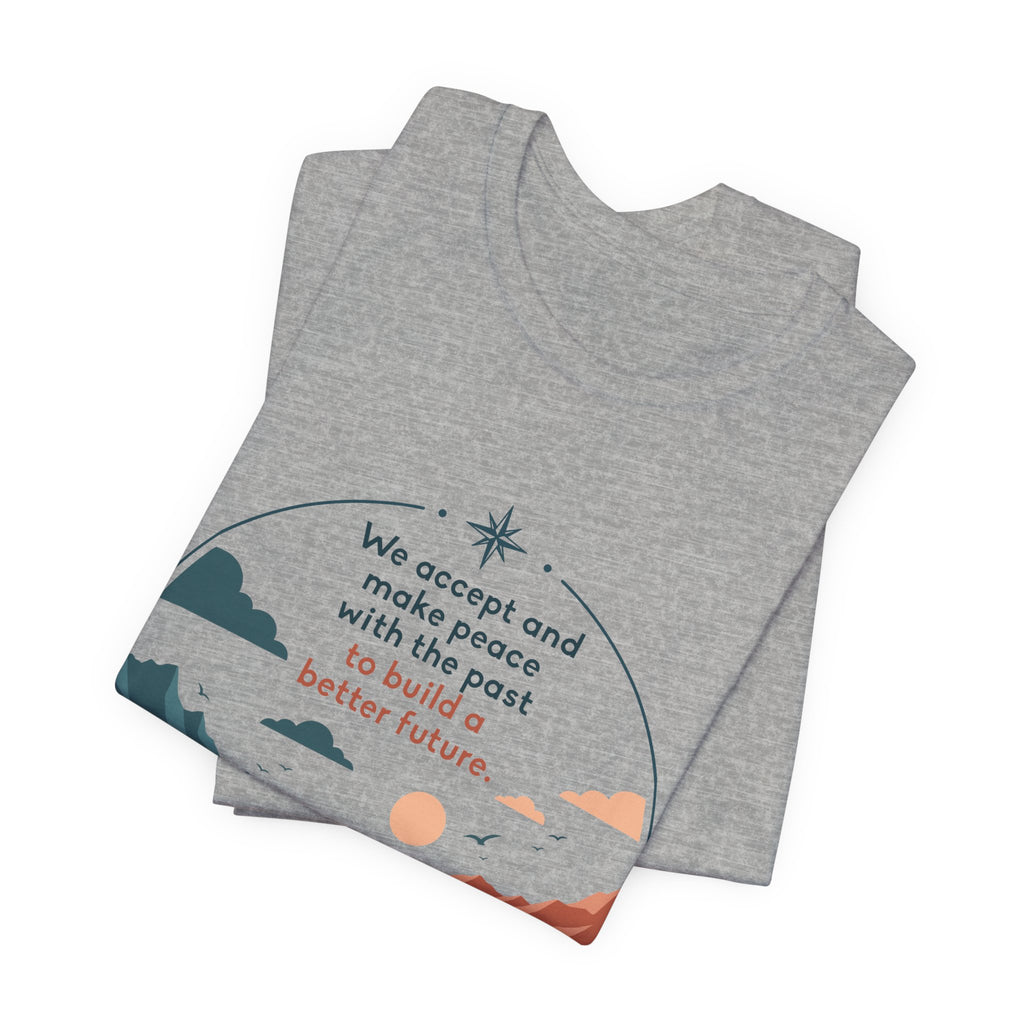 We Accept and Make Peace with the Past T-Shirt | Inspirational Quote Tee