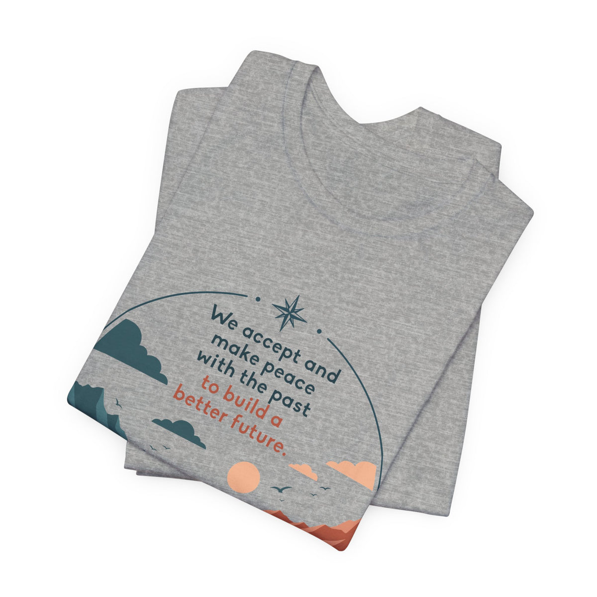 We Accept and Make Peace with the Past T-Shirt | Inspirational Quote Tee