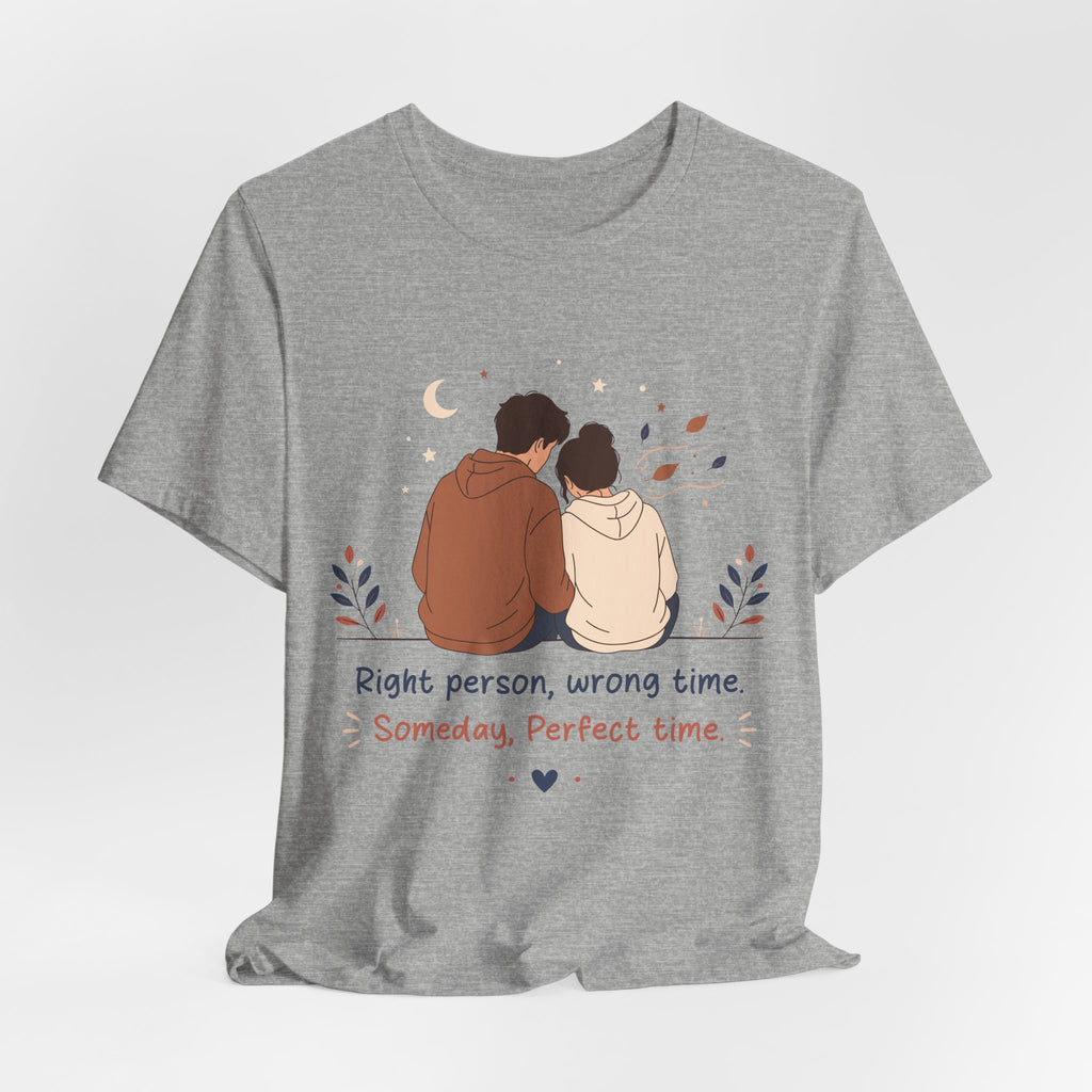 Right Person Wrong Time Someday Perfect Time T-Shirt | Romantic Quote Tee