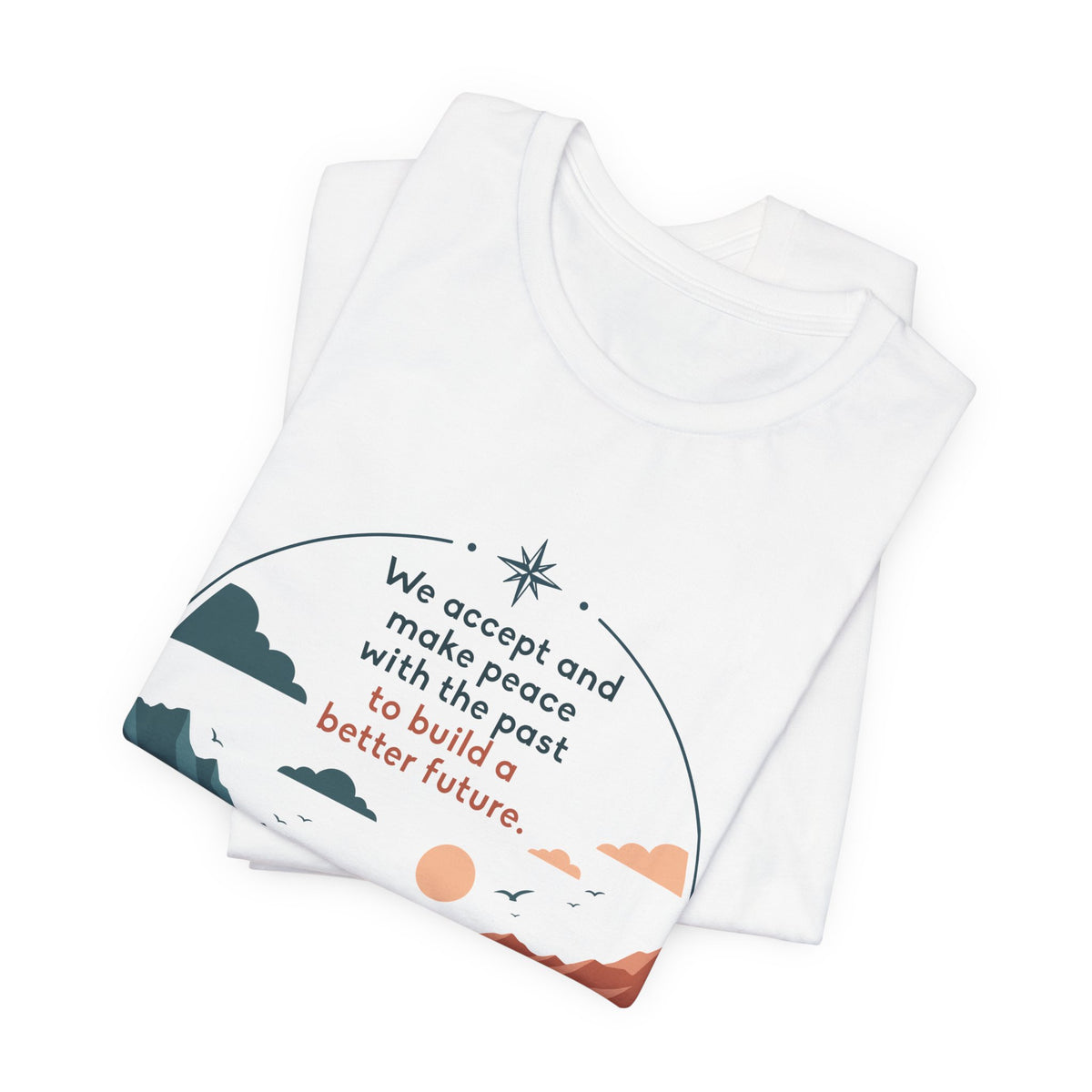 We Accept and Make Peace with the Past T-Shirt | Inspirational Quote Tee