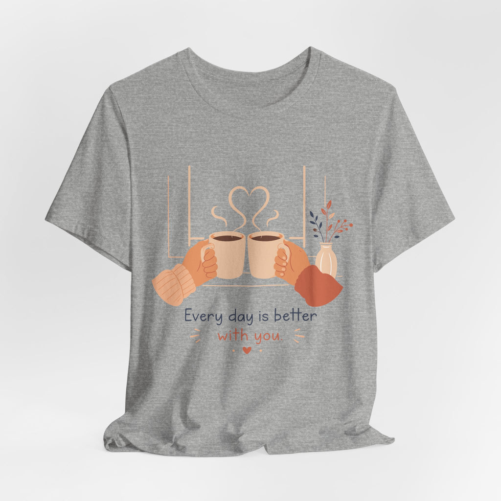 Every Day Is Better With You Romantic Coffee T-Shirt