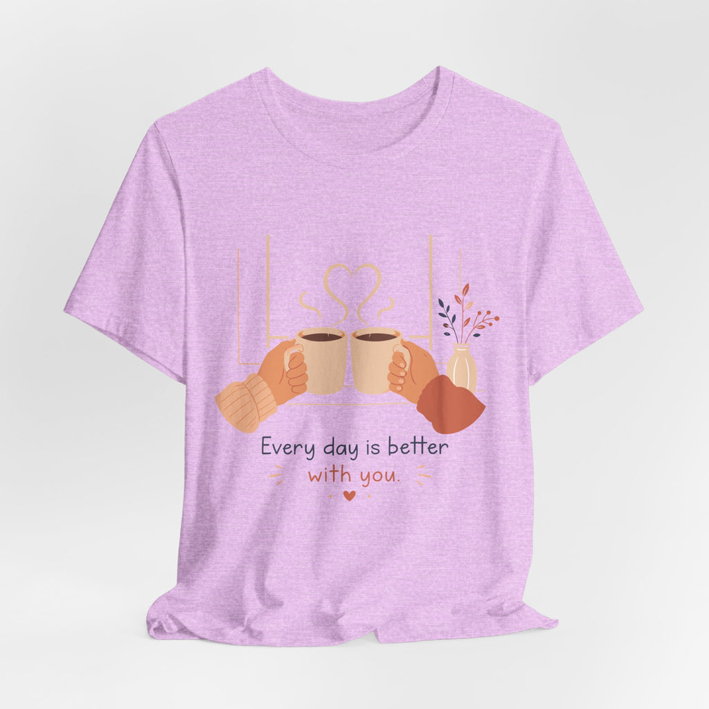 Every Day Is Better With You Romantic Coffee T-Shirt