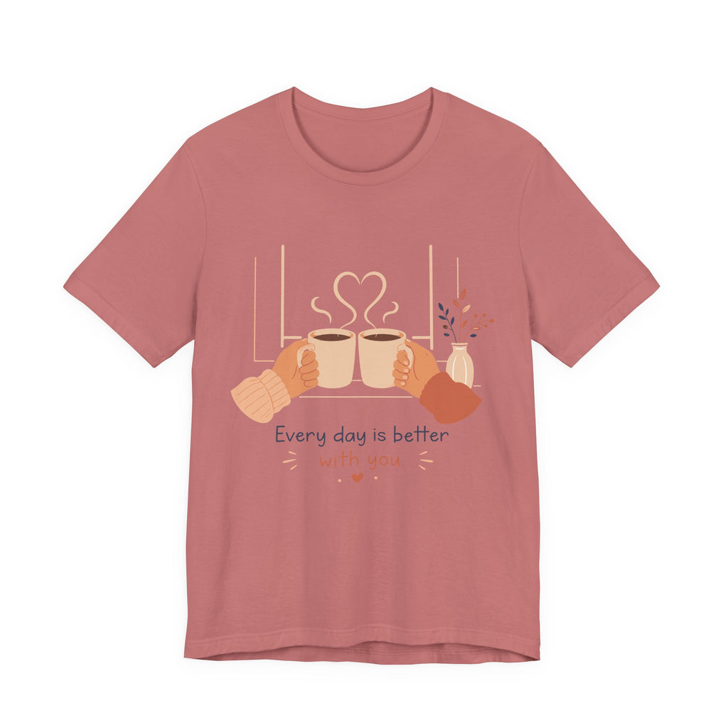 Every Day Is Better With You Romantic Coffee T-Shirt