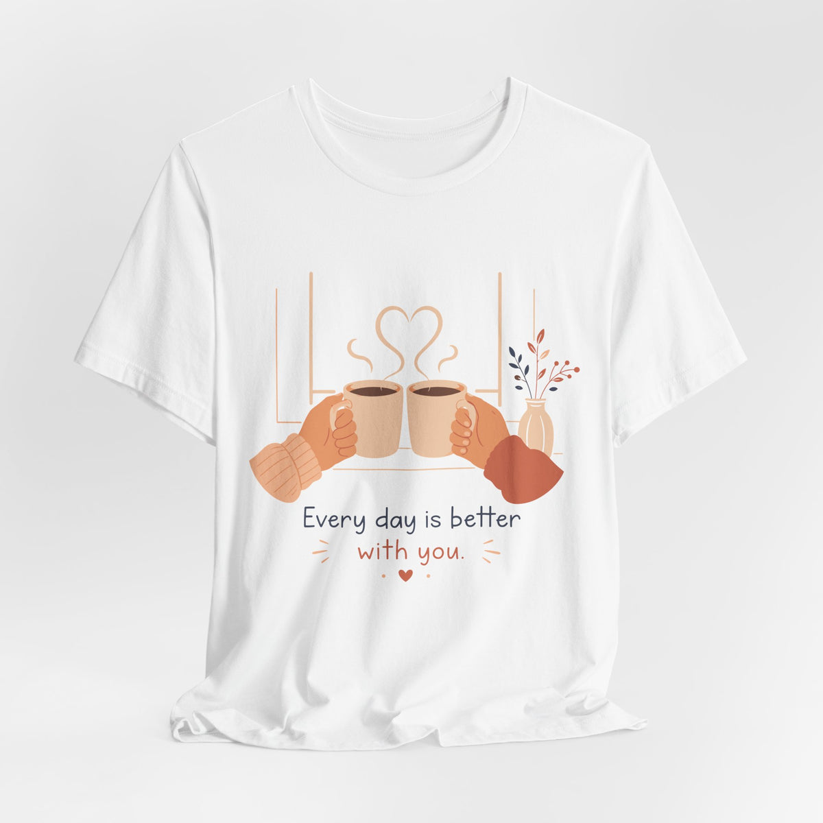Every Day Is Better With You Romantic Coffee T-Shirt
