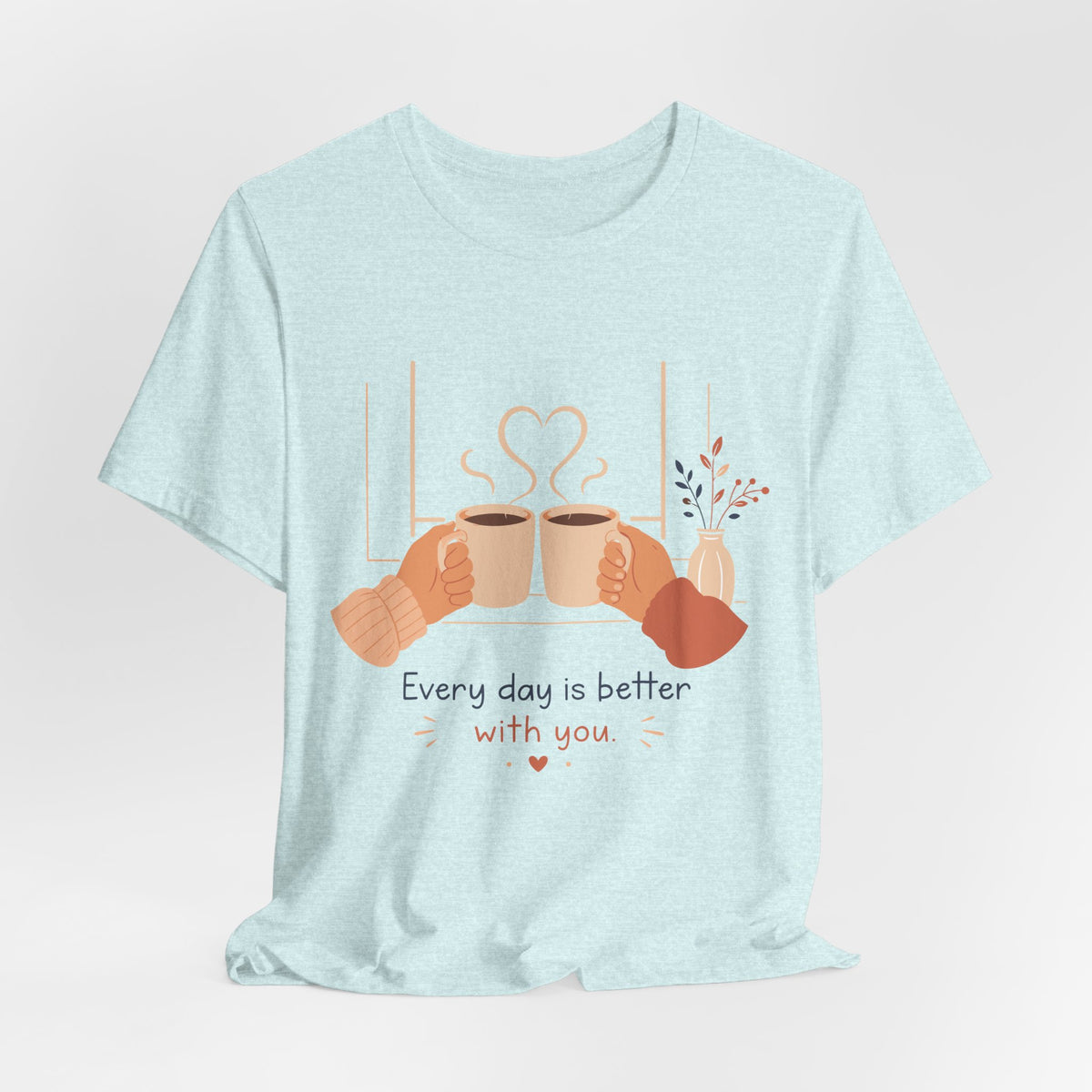 Every Day Is Better With You Romantic Coffee T-Shirt