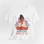 Breathe and Let Go Meditation T-Shirt | Mindfulness Inspirational Tee