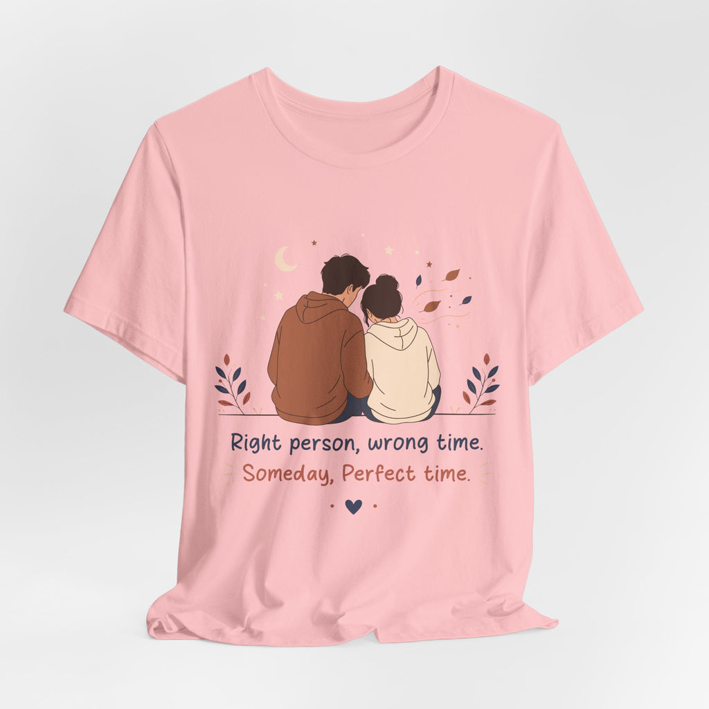 Right Person Wrong Time Someday Perfect Time T-Shirt | Romantic Quote Tee