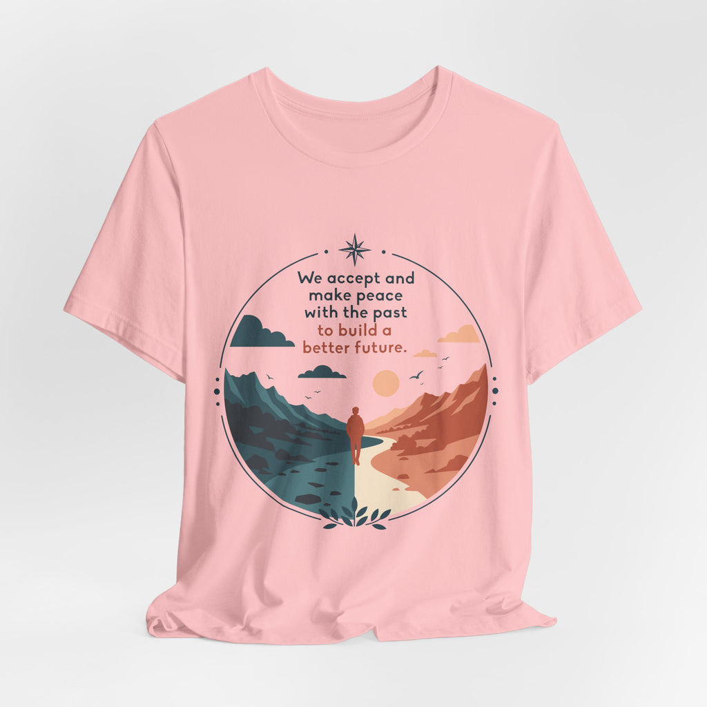 We Accept and Make Peace with the Past T-Shirt | Inspirational Quote Tee