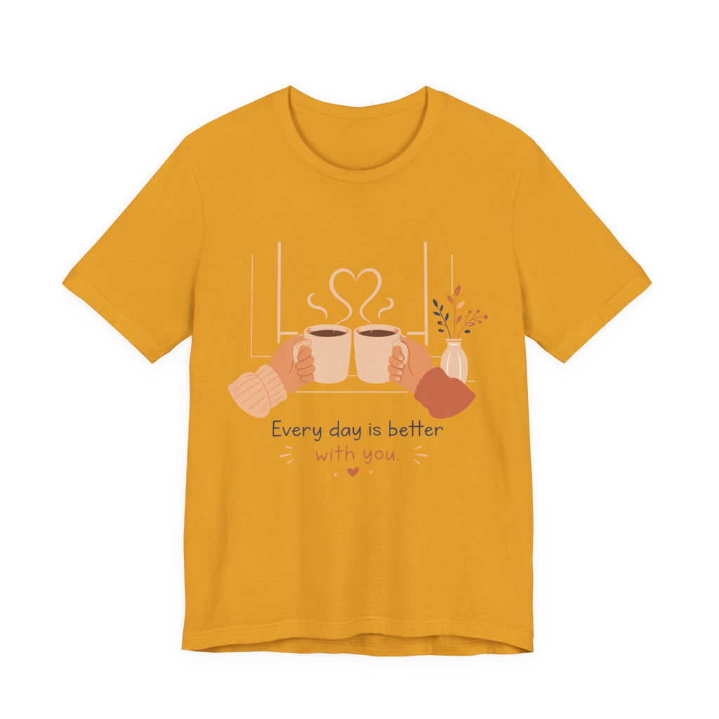 Every Day Is Better With You Romantic Coffee T-Shirt