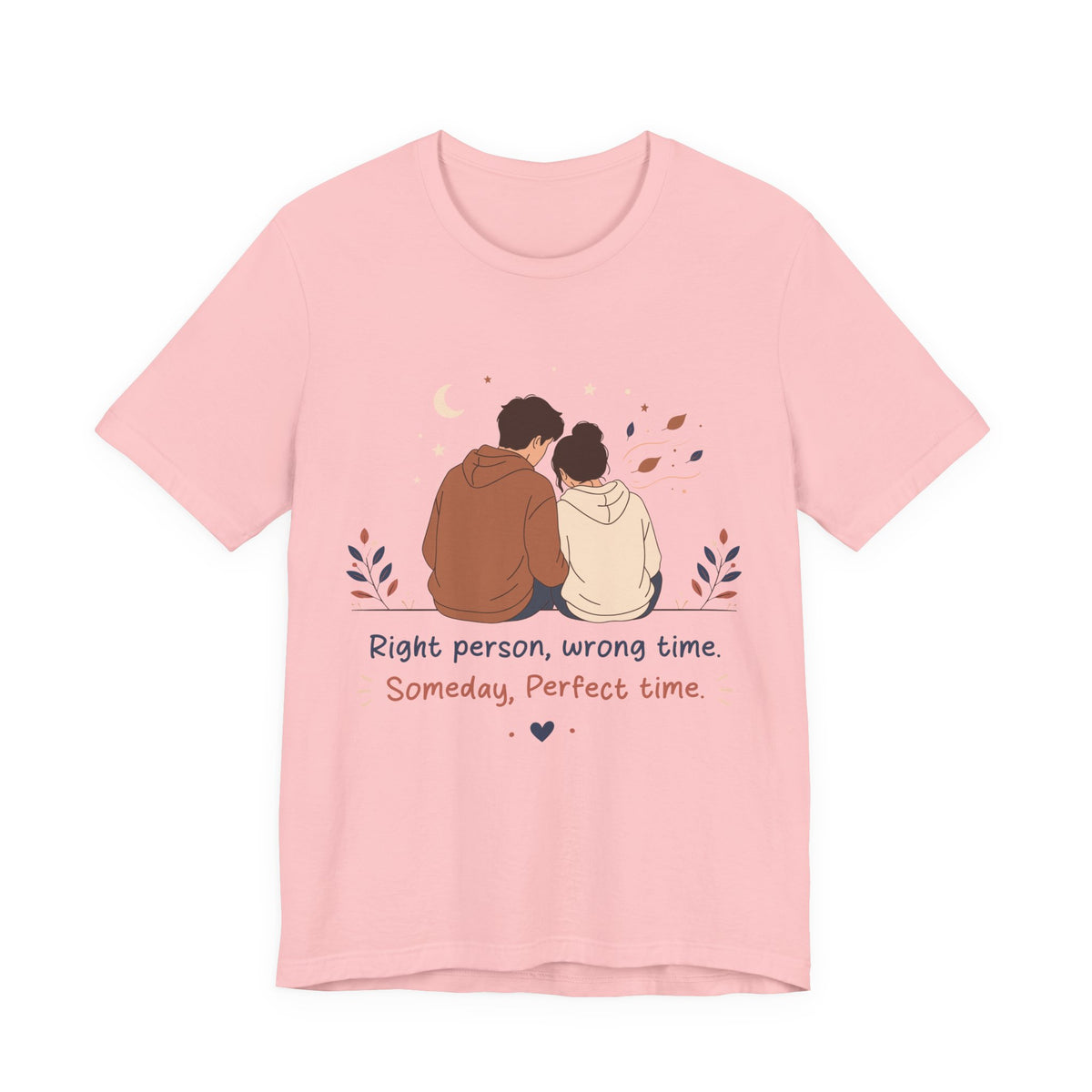 Right Person Wrong Time Someday Perfect Time T-Shirt | Romantic Quote Tee