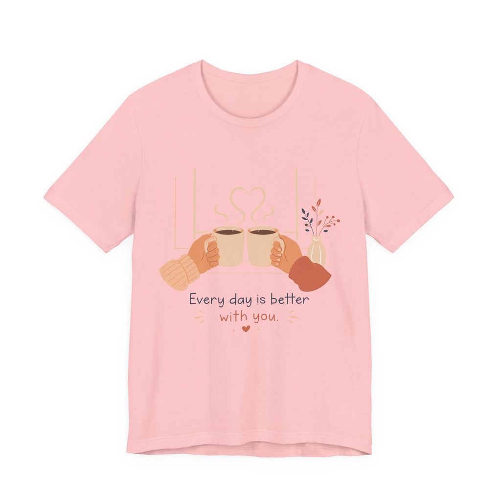 Every Day Is Better With You Romantic Coffee T-Shirt