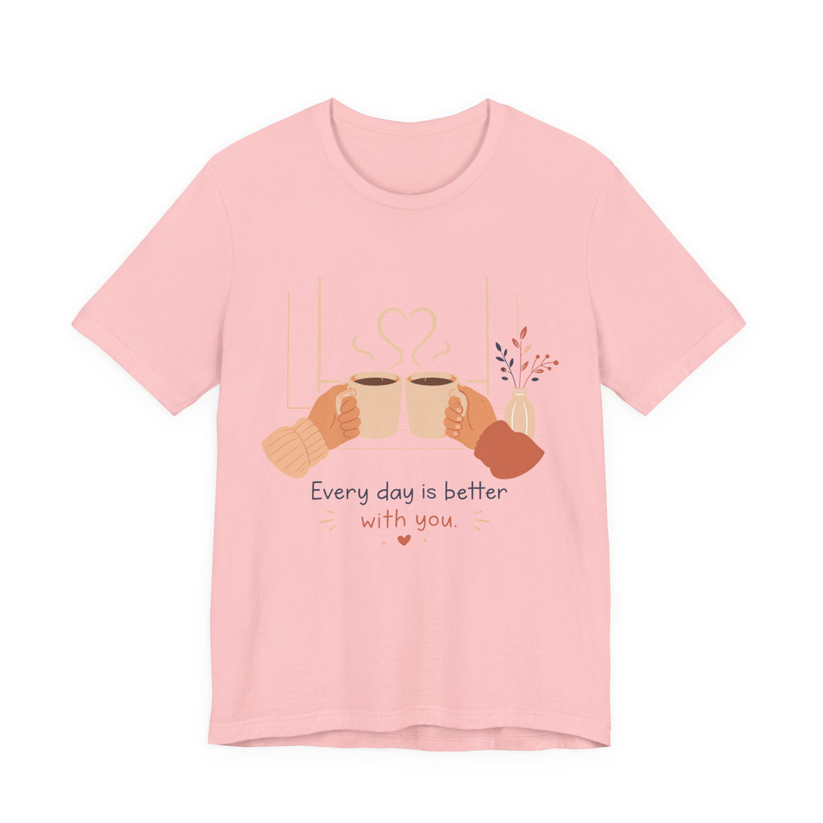 Every Day Is Better With You Romantic Coffee T-Shirt