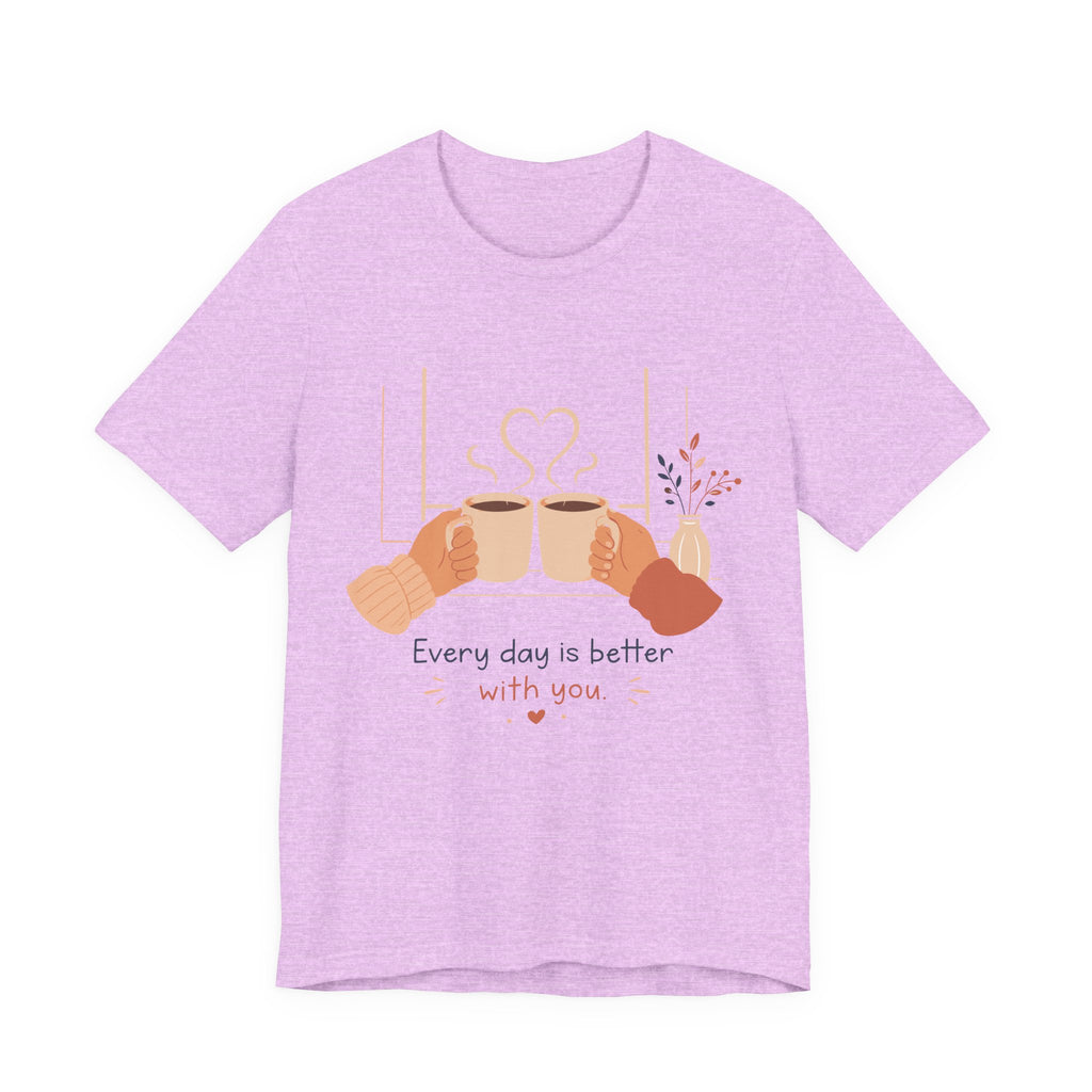 Every Day Is Better With You Romantic Coffee T-Shirt