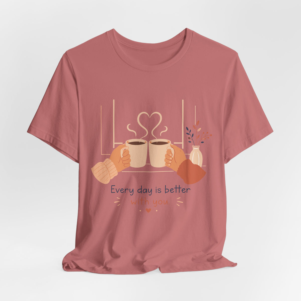 Every Day Is Better With You Romantic Coffee T-Shirt